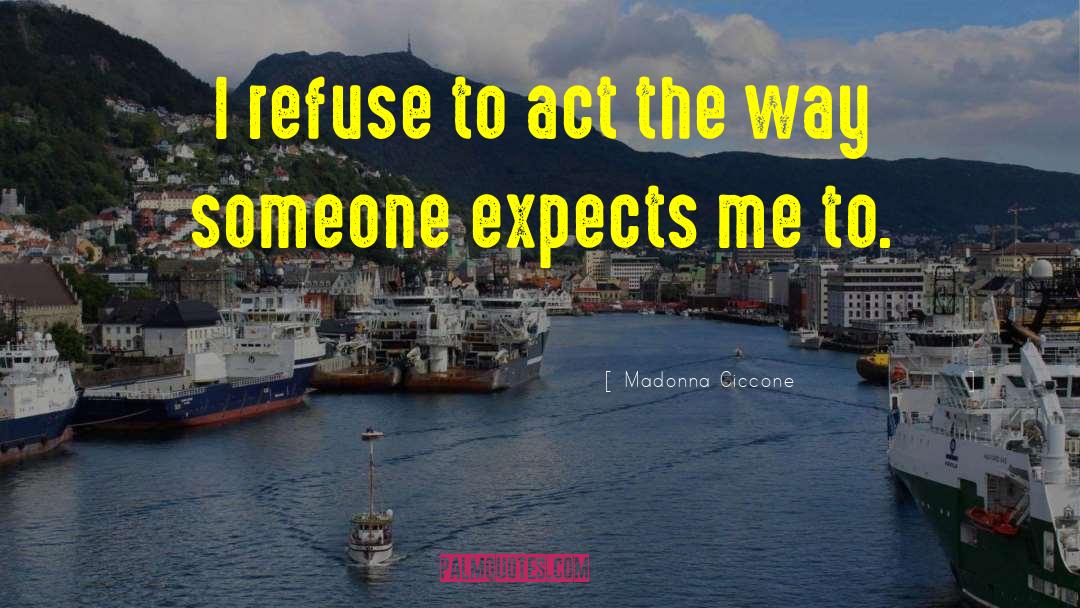 Madonna Ciccone Quotes: I refuse to act the