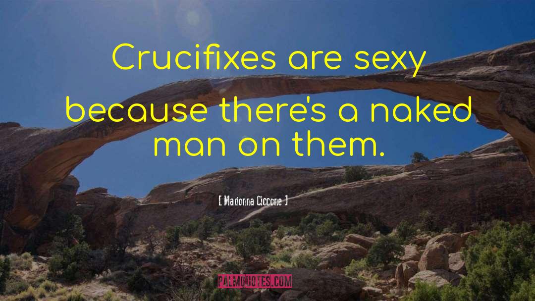 Madonna Ciccone Quotes: Crucifixes are sexy because there's
