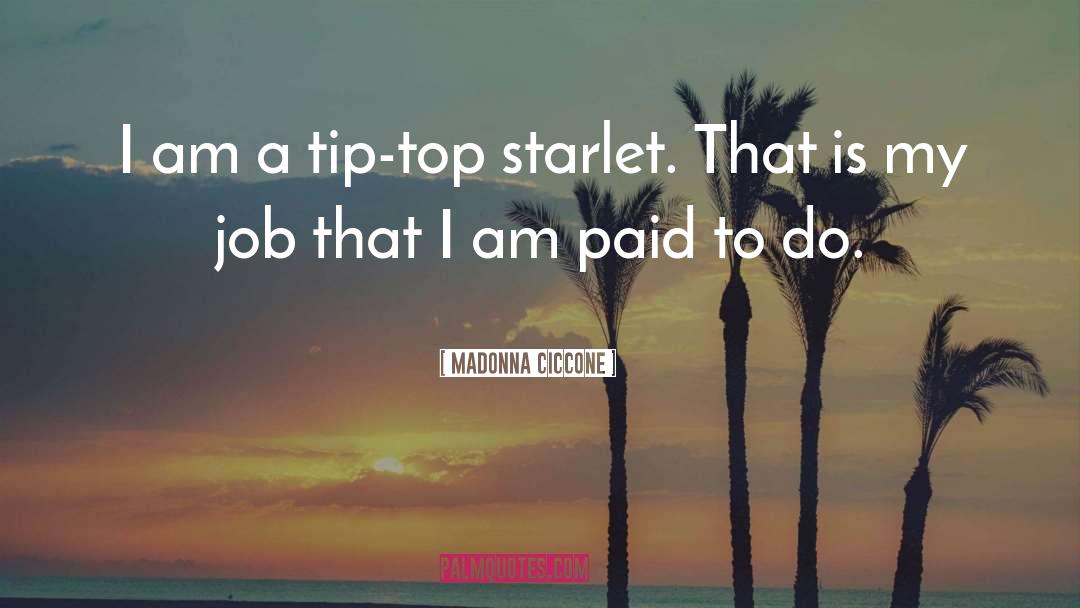Madonna Ciccone Quotes: I am a tip-top starlet.