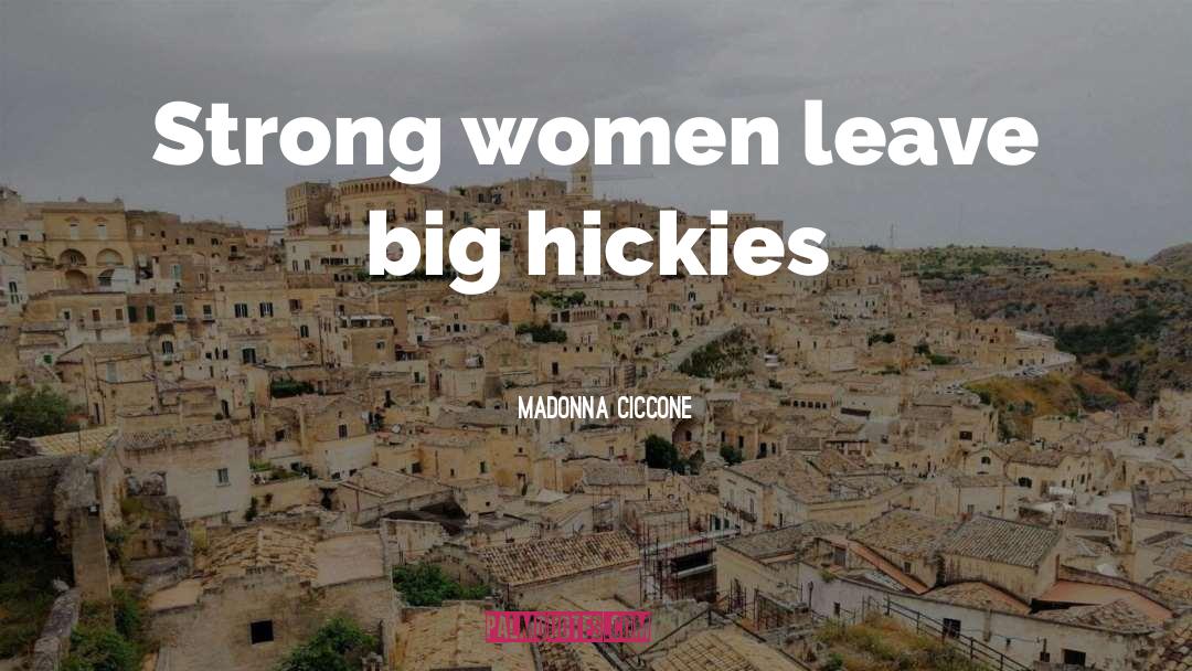 Madonna Ciccone Quotes: Strong women leave big hickies