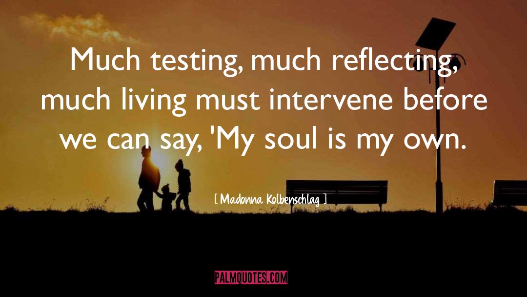 Madonna Kolbenschlag Quotes: Much testing, much reflecting, much