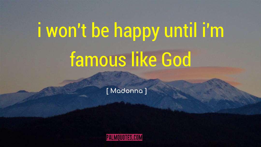 Madonna Quotes: i won't be happy until