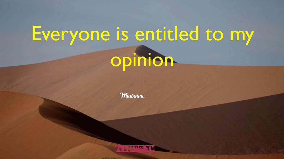 Madonna Quotes: Everyone is entitled to my