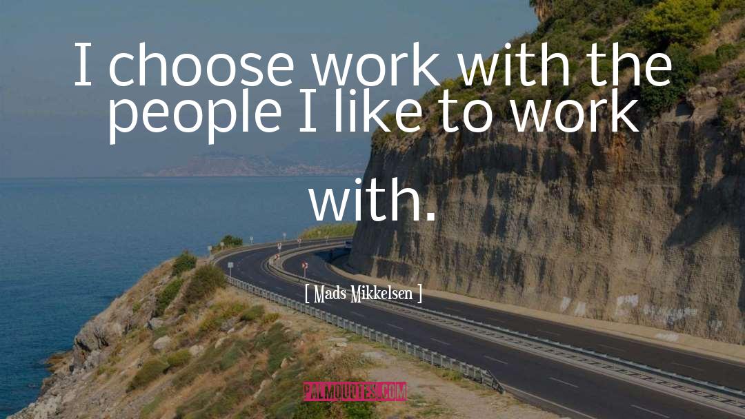 Mads Mikkelsen Quotes: I choose work with the