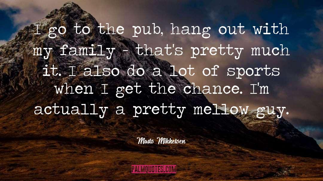 Mads Mikkelsen Quotes: I go to the pub,