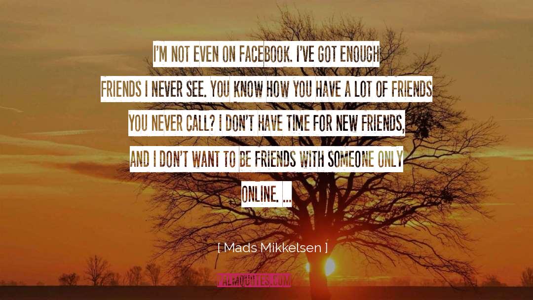 Mads Mikkelsen Quotes: I'm not even on Facebook.