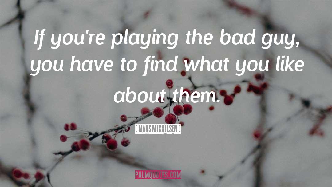 Mads Mikkelsen Quotes: If you're playing the bad