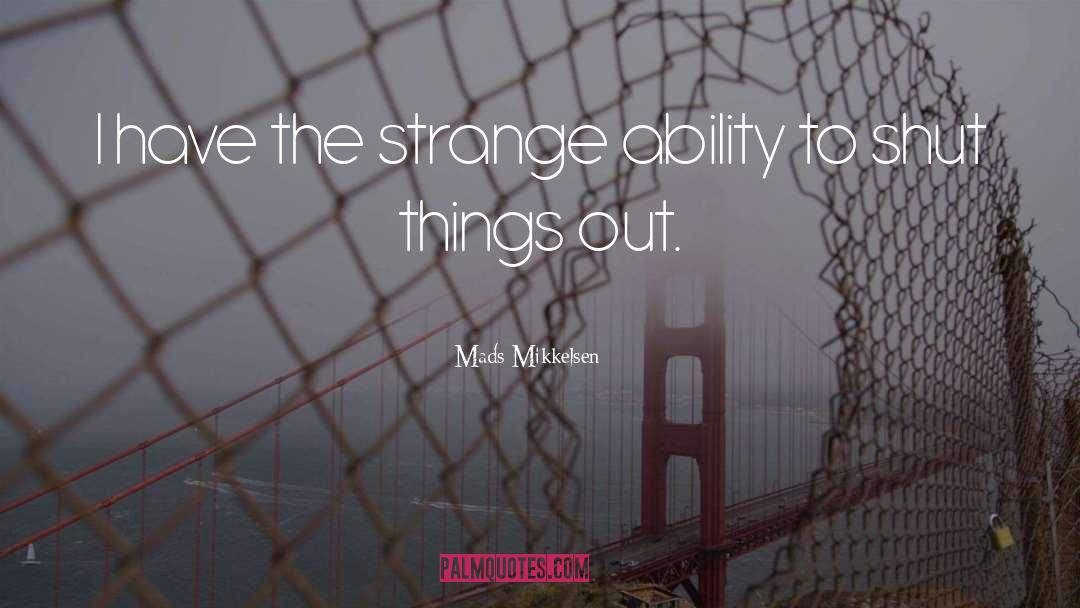 Mads Mikkelsen Quotes: I have the strange ability