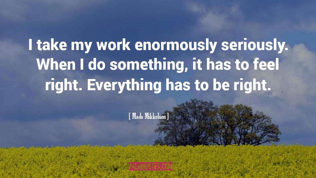 Mads Mikkelsen Quotes: I take my work enormously