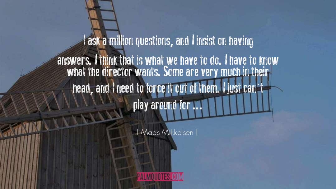 Mads Mikkelsen Quotes: I ask a million questions,