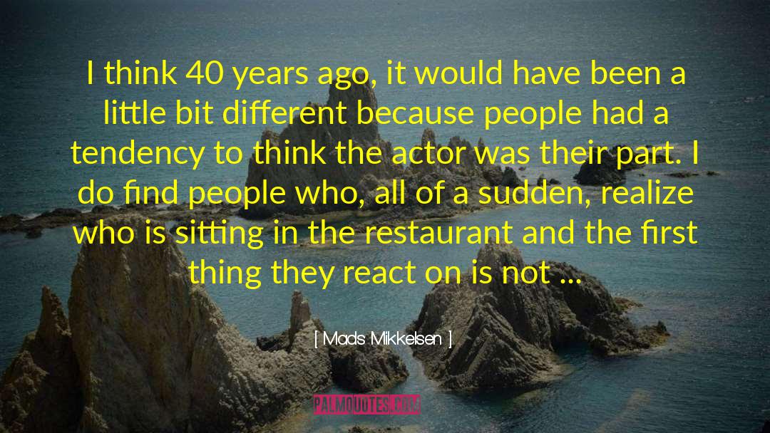 Mads Mikkelsen Quotes: I think 40 years ago,