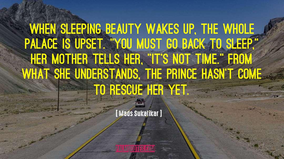 Mads Sukalikar Quotes: When Sleeping Beauty wakes up,