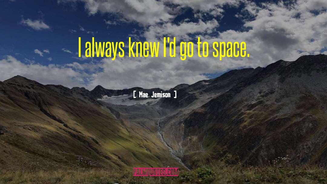 Mae Jemison Quotes: I always knew I'd go