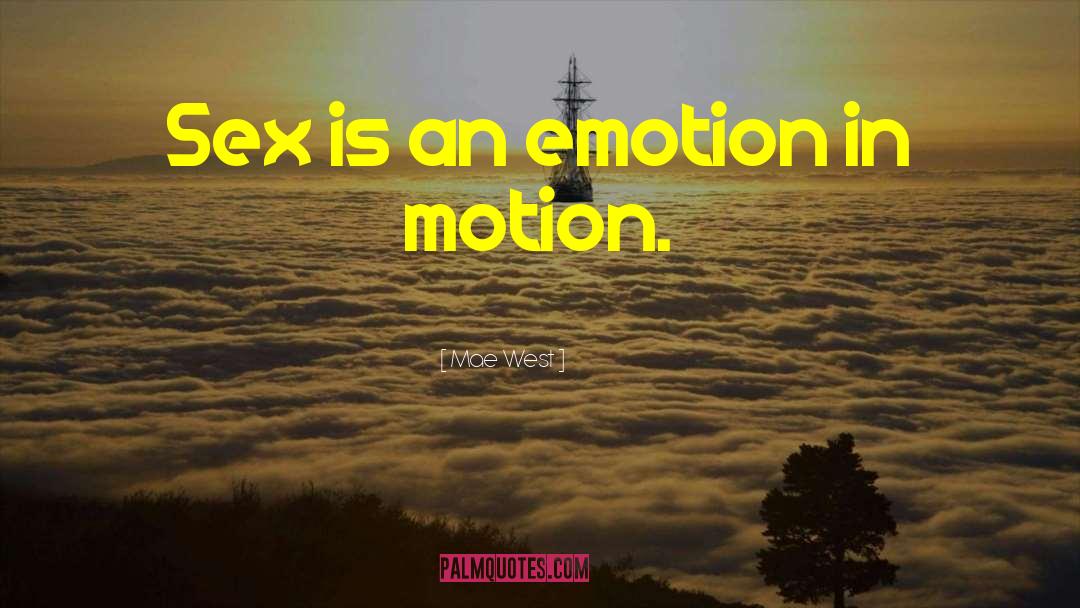 Mae West Quotes: Sex is an emotion in