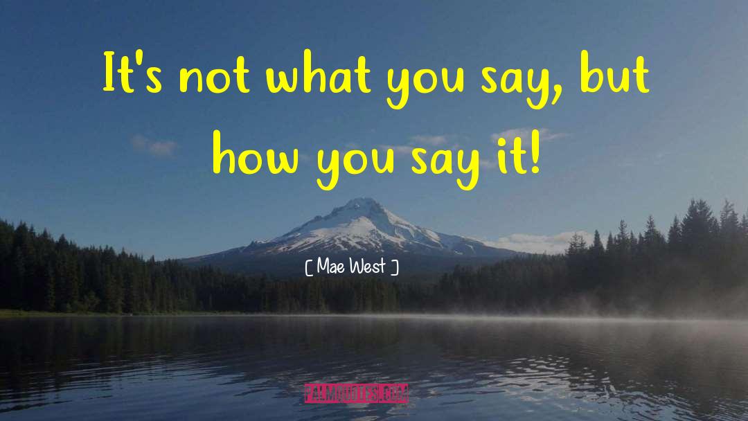 Mae West Quotes: It's not what you say,