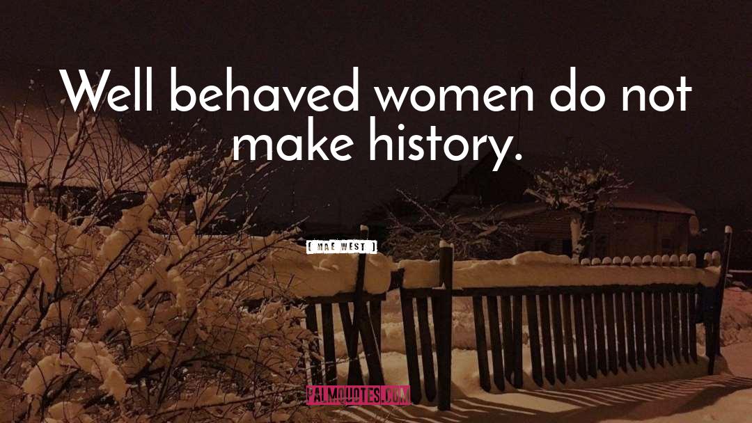 Mae West Quotes: Well behaved women do not