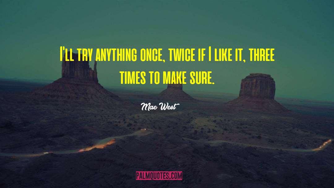 Mae West Quotes: I'll try anything once, twice