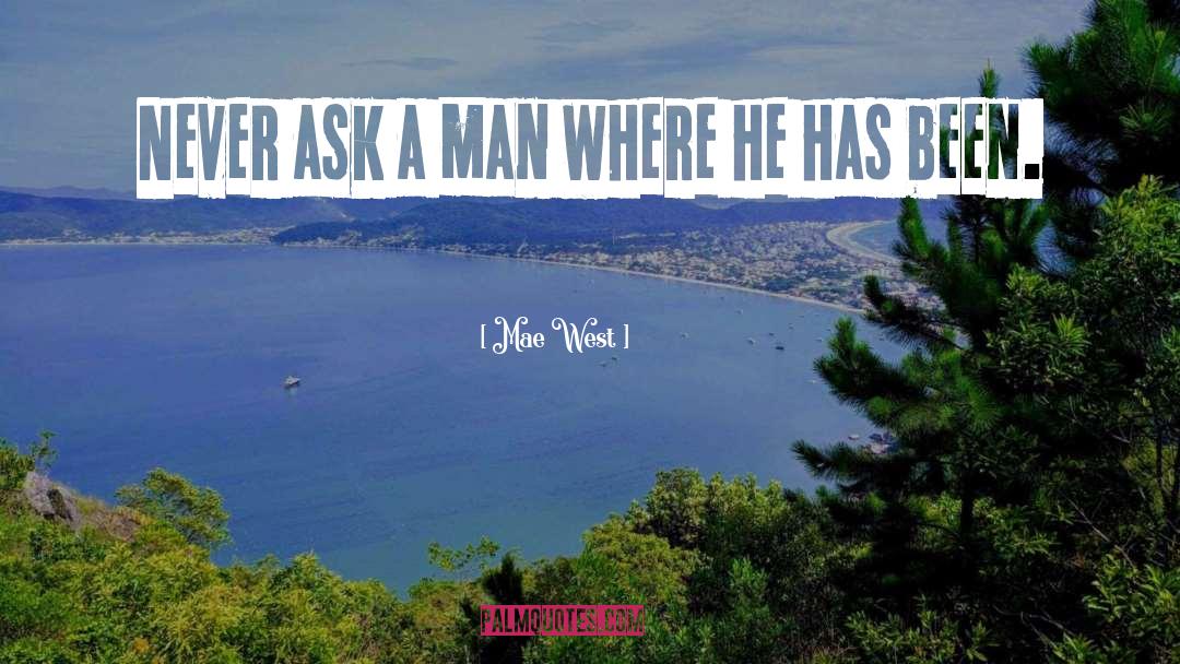 Mae West Quotes: Never ask a man where