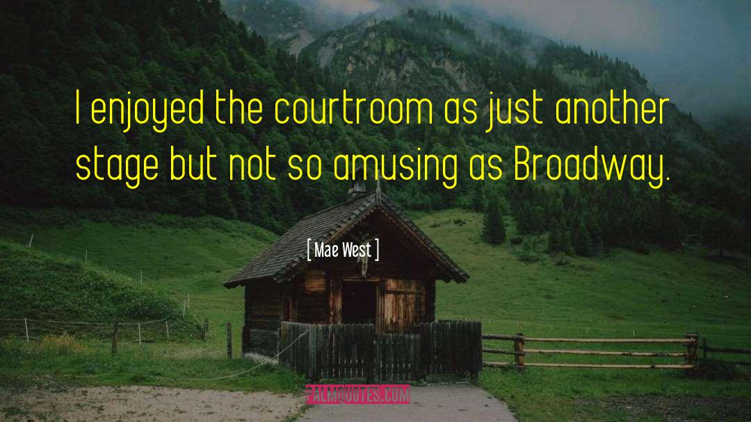 Mae West Quotes: I enjoyed the courtroom as