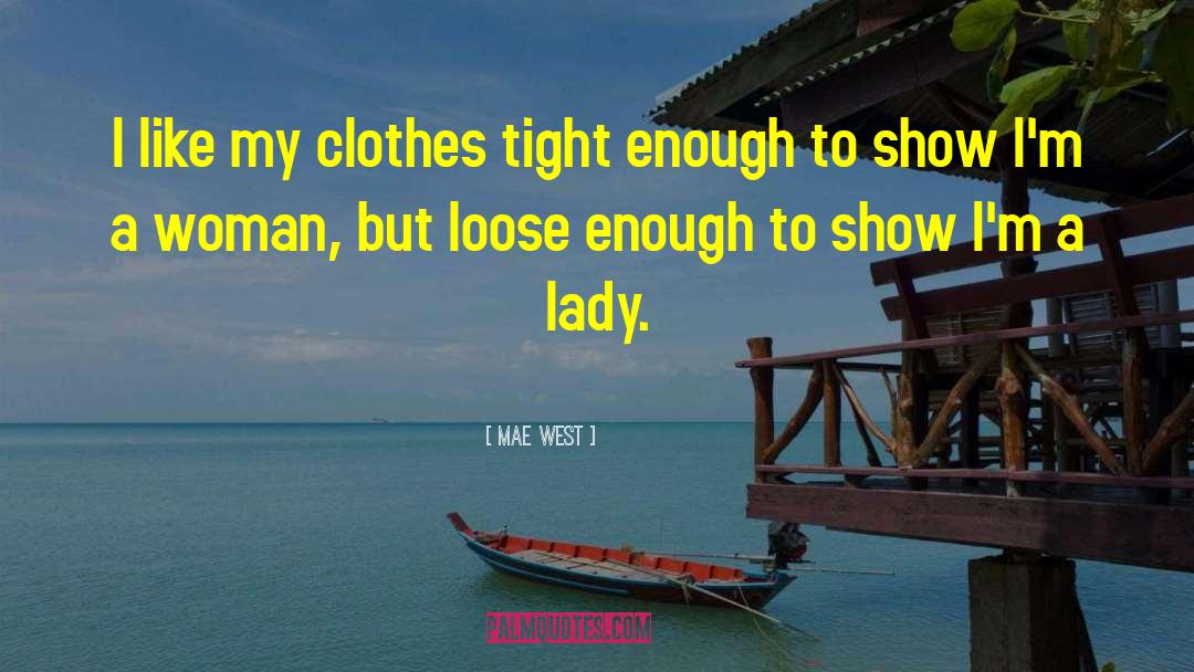 Mae West Quotes: I like my clothes tight