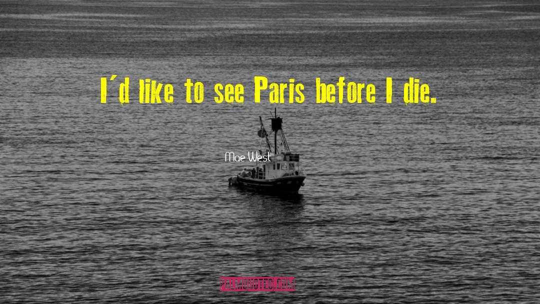 Mae West Quotes: I'd like to see Paris