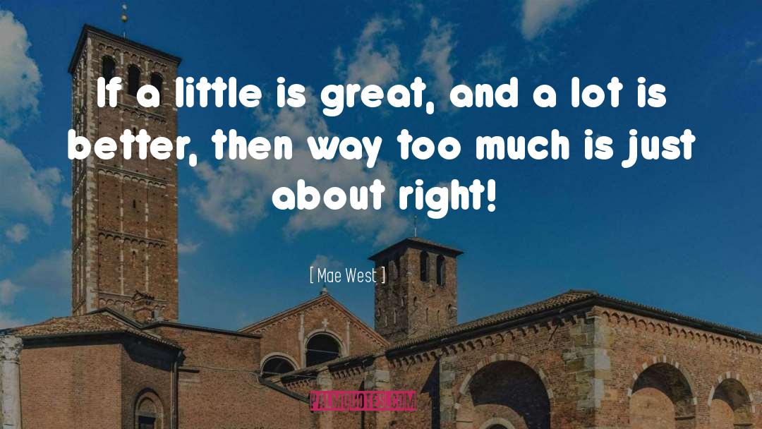Mae West Quotes: If a little is great,