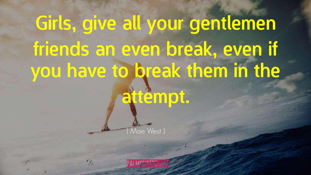 Mae West Quotes: Girls, give all your gentlemen