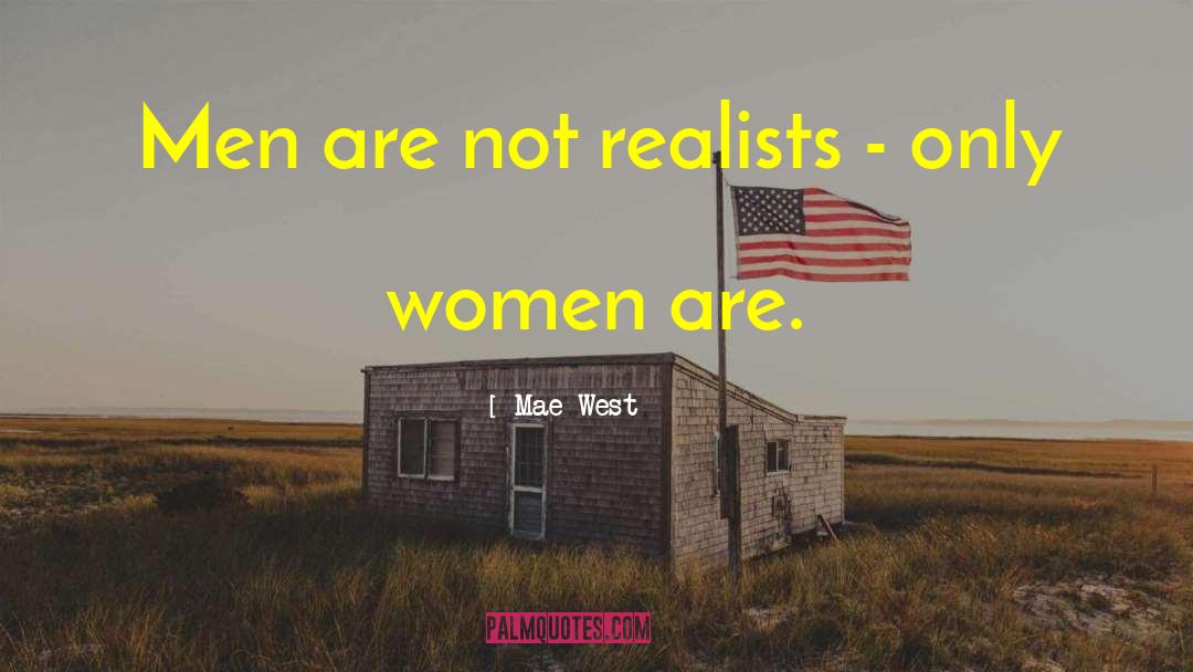 Mae West Quotes: Men are not realists -