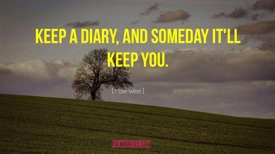 Mae West Quotes: Keep a diary, and someday
