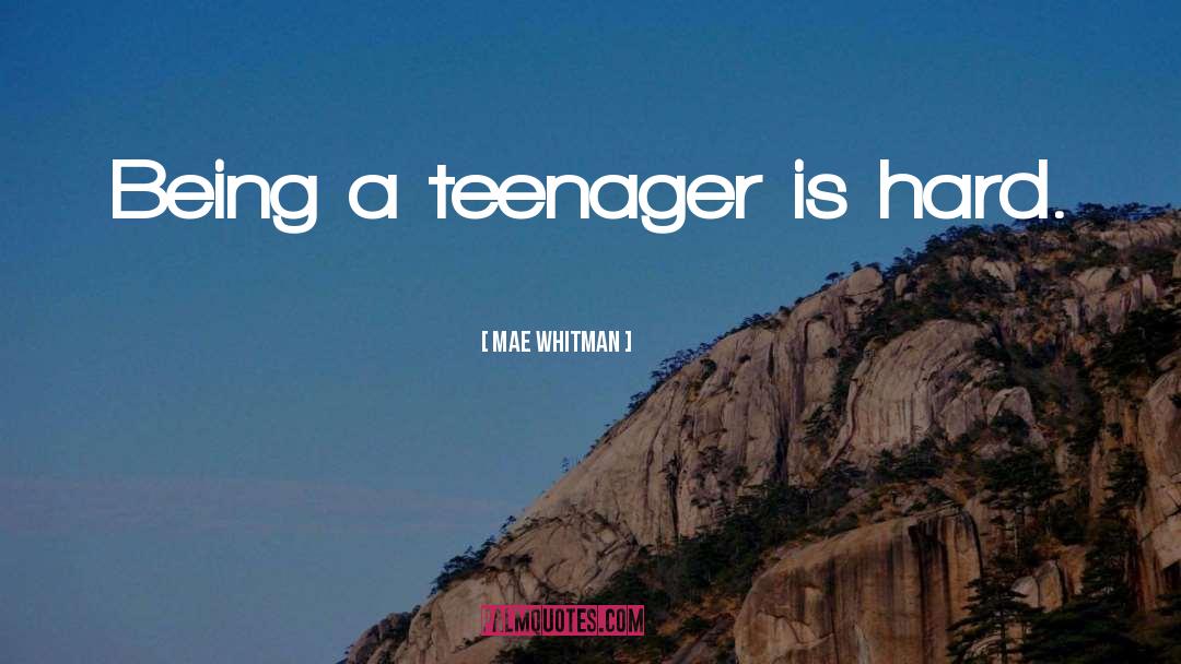 Mae Whitman Quotes: Being a teenager is hard.