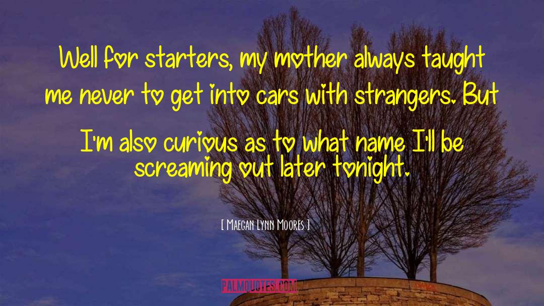 Maegan Lynn Moores Quotes: Well for starters, my mother
