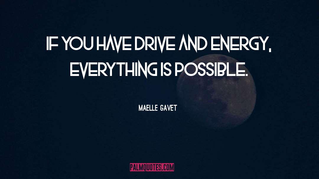 Maelle Gavet Quotes: If you have drive and