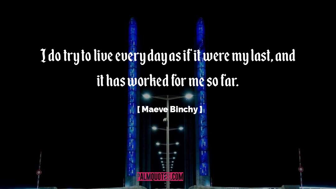 Maeve Binchy Quotes: I do try to live