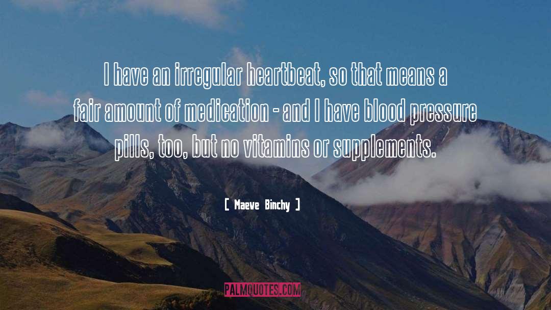 Maeve Binchy Quotes: I have an irregular heartbeat,