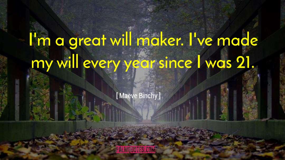 Maeve Binchy Quotes: I'm a great will maker.