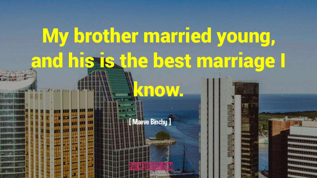 Maeve Binchy Quotes: My brother married young, and