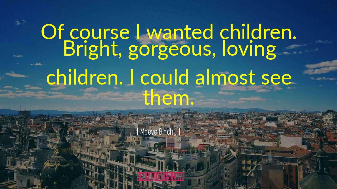 Maeve Binchy Quotes: Of course I wanted children.