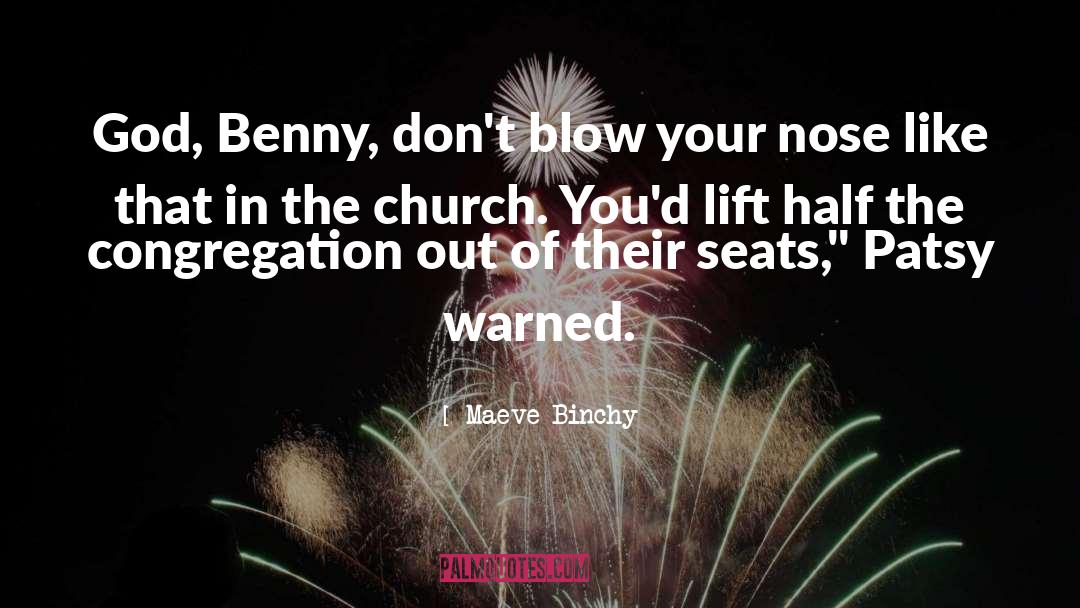 Maeve Binchy Quotes: God, Benny, don't blow your