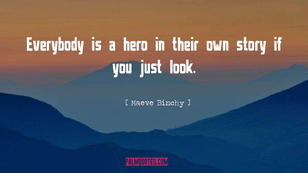 Maeve Binchy Quotes: Everybody is a hero in