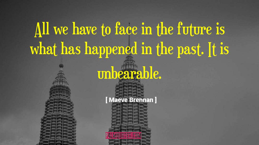 Maeve Brennan Quotes: All we have to face