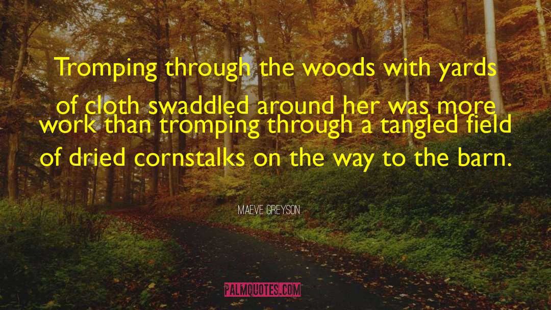 Maeve Greyson Quotes: Tromping through the woods with