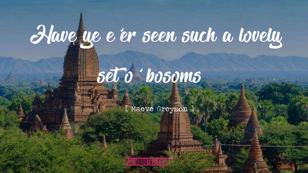 Maeve Greyson Quotes: Have ye e'er seen such