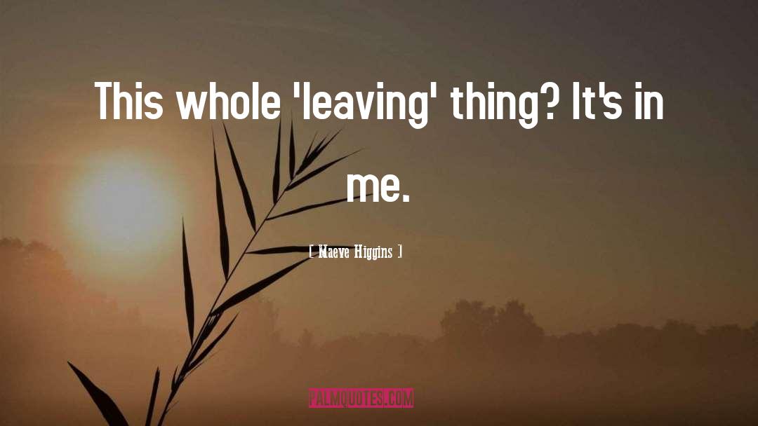 Maeve Higgins Quotes: This whole 'leaving' thing? It's