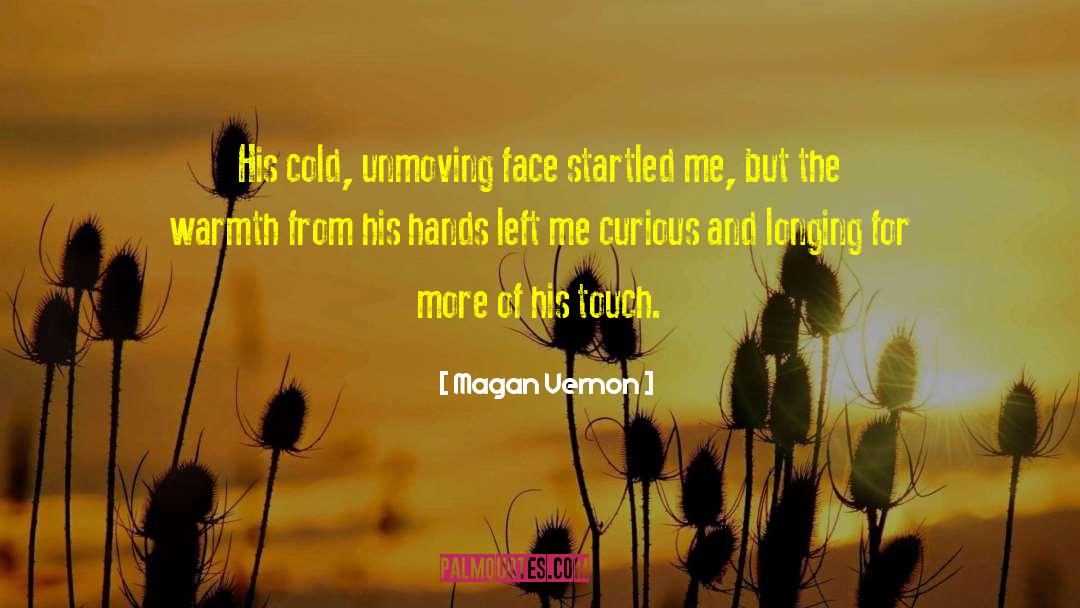 Magan Vernon Quotes: His cold, unmoving face startled