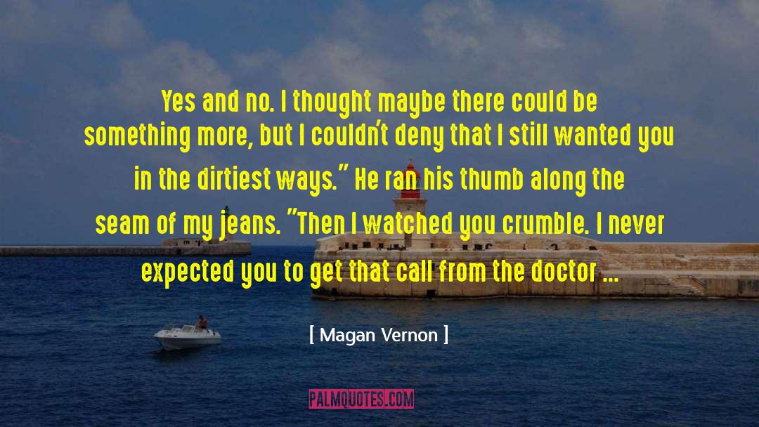 Magan Vernon Quotes: Yes and no. I thought