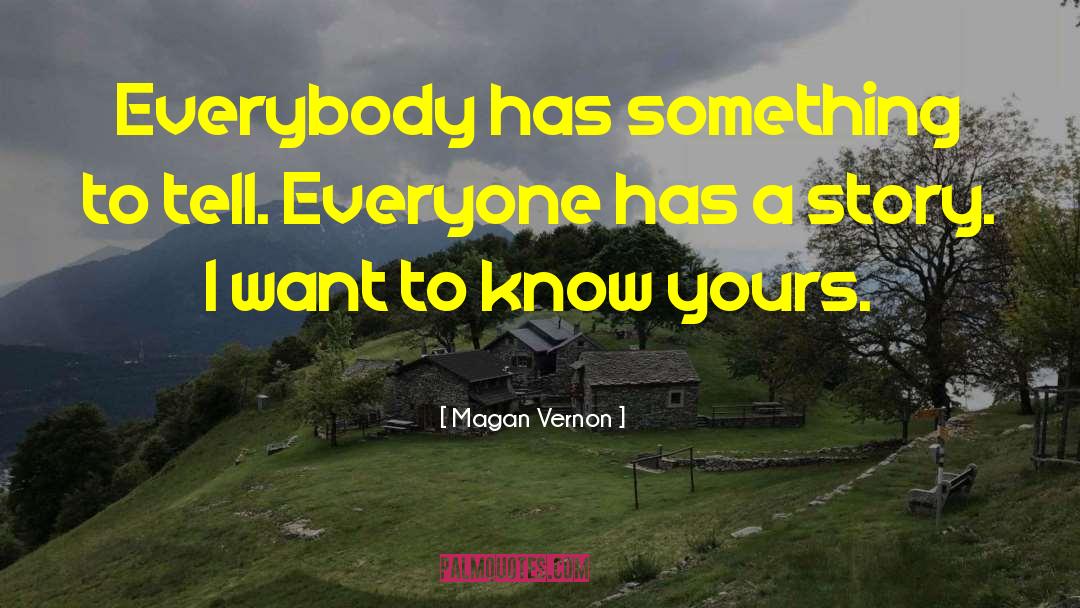 Magan Vernon Quotes: Everybody has something to tell.