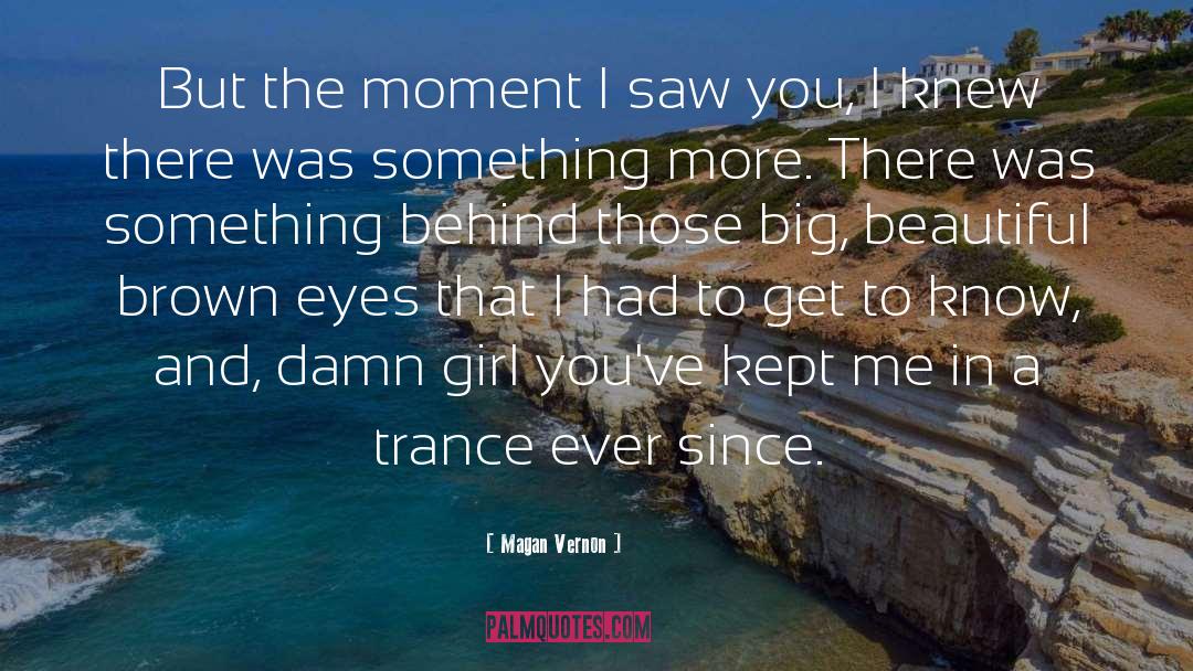 Magan Vernon Quotes: But the moment I saw