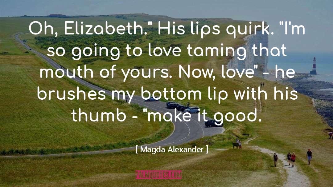 Magda Alexander Quotes: Oh, Elizabeth.