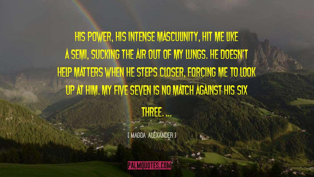 Magda Alexander Quotes: His power, his intense masculinity,