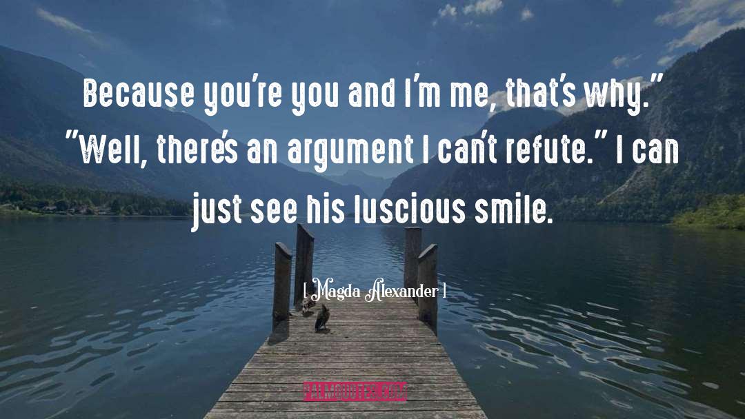 Magda Alexander Quotes: Because you're you and I'm